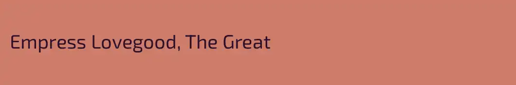 Empress Lovegood, The Great